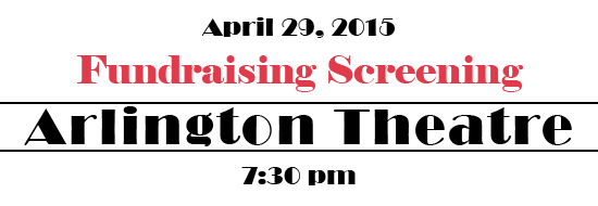 April 29, 2015 Fundraising Screening Arlington Theatre 7:30 pm